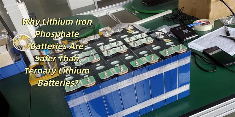 LiFePO4 vs Ternary Lithium Battery Safety: Which Is Safer?
